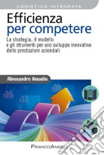 Efficienza per competere. La strategia, il modello e gli strumenti per uno sviluppo innovativo delle prestazioni aziendali libro