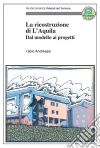 La ricostruzione di L'Aquila. Dal modello ai progetti