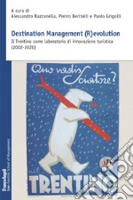 Destination Management (R)evolution. Il Trentino come laboratorio di innovazione turistica (2002-2020) libro