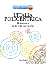 L'Italia policentrica. Il fermento delle città intermedie libro