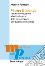 Vivere il mondo. Sentieri di educazione alla cittadinanza, dalla partecipazione all'educazione economica libro