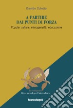 A partire dai punti di forza. Popular culture, eterogeneità, educazione libro