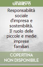 Responsabilità sociale d'impresa e sostenibilità. Il ruolo delle piccole e medie imprese familiari