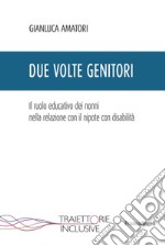 Due volte genitori. Il ruolo educativo dei nonni nella relazione con il nipote con disabilità libro