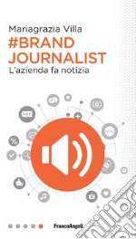 Brand journalist. L'azienda fa notizia libro