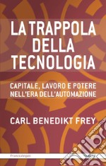 La trappola della tecnologia. Capitale, lavoro e potere nell'era dell'automazione libro