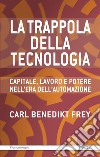 La trappola della tecnologia. Capitale, lavoro e potere nell'era dell'automazione libro