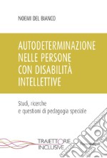 Autodeterminazione nelle persone con disabilità intellettive. Studi, ricerche e questioni di pedagogia speciale