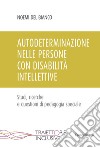 Autodeterminazione nelle persone con disabilità intellettive. Studi, ricerche e questioni di pedagogia speciale libro di Del Bianco Noemi