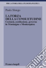 La forza della consuetudine. Costumi, costituzione, governo in Montaigne e Montesquieu