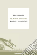 La mente e l'azione. Sociologia e metapsicologia libro