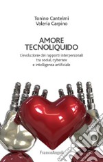 Amore tecnoliquido. L'evoluzione dei rapporti interpersonali tra social, cybersex e intelligenza artificiale