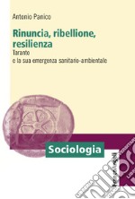 Rinuncia, ribellione, resilienza. Taranto e la sua emergenza sanitario-ambientale libro