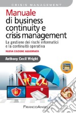 Manuale di business continuity e crisis management. La gestione dei rischi informatici e la continuità operativa