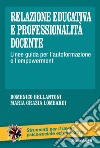 Relazione educativa e professionalità docente. Linee guida per l'autoformazione e l'empowerment libro