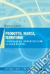 Prodotto, marca, territorio. Comunicazione, valori del territorio e sistema di offerta libro di Latusi Sabrina