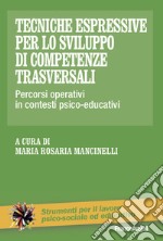 Tecniche espressive per lo sviluppo di competenze trasversali. Percorsi operativi in contesti psico-educativi libro