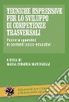 Tecniche espressive per lo sviluppo di competenze trasversali. Percorsi operativi in contesti psico-educativi libro di Mancinelli M. R. (cur.)