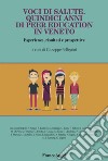 Voci di salute. Quindici anni di peer education in Veneto, Esperienze, risultati e prospettive libro di Pellegrini G. (cur.)