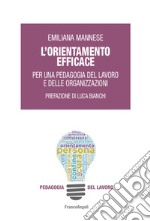 L'orientamento efficace. Per una pedagogia del lavoro e delle organizzazioni libro