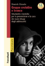 Gruppo evolutivo e branco. Strumenti e tecniche per la prevenzione e la cura dei nuovi disagi degli adolescenti libro