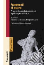 Frammenti di psiche. Processi traumatici complessi e psicologia analitica libro