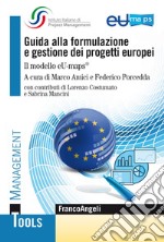 Guida alla formulazione e gestione dei progetti europei. Il modello eU-maps® libro