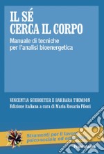 Il sé cerca il corpo. Manuale di tecniche per l'analisi bioenergetica libro