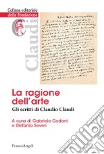 La ragione dell'arte. Gli scritti di Claudio Claudi libro