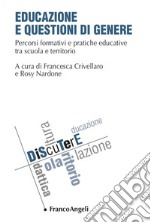 Educazione e questioni di genere. Percorsi formativi e pratiche educative tra scuola e territorio libro