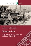 Porto e città. L'economia del mare ad Ancona dall'Unità al Duemila libro di Giulianelli Roberto