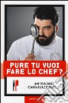 Pure tu vuoi fare lo chef? libro