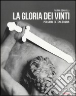 La gloria dei vinti. Pergamo, Atene, Roma. Catalogo della mostra (Roma, 18 aprile-7 settembre 2014. Ediz. illustrata libro