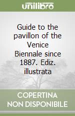 Guide to the pavillon of the Venice Biennale since 1887. Ediz. illustrata libro