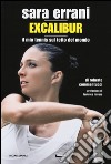 Sara Errani. Excalibur. Il mio tennis sul tetto del mondo libro