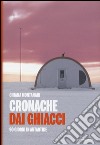 Cronache dai ghiacci. 90 giorni in Antartide libro