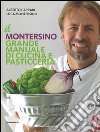 Il Montersino. Grande manuale di cucina e pasticceria libro