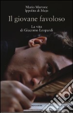 Il giovane favoloso. La vita di Giacomo Leopardi. Ediz. illustrata
