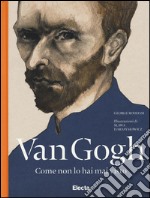 Van Gogh come non lo hai mai visto. Ediz. illustrata libro