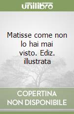 Matisse come non lo hai mai visto. Ediz. illustrata libro