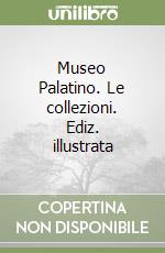 Museo Palatino. Le collezioni. Ediz. illustrata libro