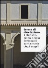 Terme di Diocleziano. Il chiostro piccolo della Certosa di Santa Maria degli Angeli. Ediz. illustrata libro