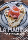 La piadina. Segreti e ricette per preparare la vera piadina romagnola libro