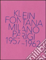 Klein, Fontana. Milano-Parigi (1957-1962). Catalogo della mostra (Milano 16 ottobre 2014-15 marzo 2015). Ediz. illustrata libro