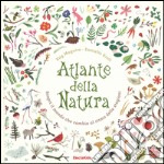 Atlante della natura. Scopri il mondo che cambia al ritmo delle stagioni libro