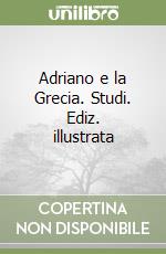 Adriano e la Grecia. Studi. Ediz. illustrata