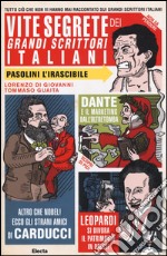 Vite segrete dei grandi scrittori italiani. Tutto ciò che non vi hanno mai raccontato sui grandi scrittori italiani