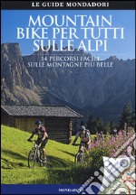 Mountain bike per tutti sulle Alpi. 14 percorsi facili sulle montagne più belle