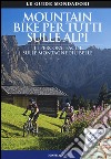 Mountain bike per tutti sulle Alpi. 14 percorsi facili sulle montagne più belle libro