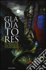 Gladiatores. Le tipologie e le tecniche di combattimento